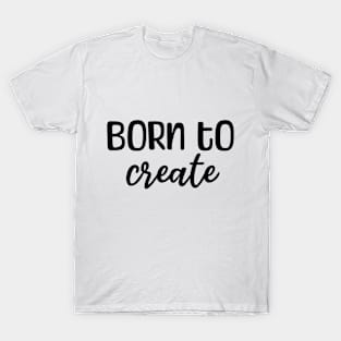 Born to create T-Shirt